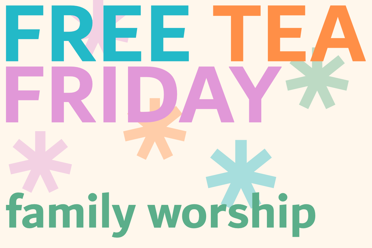 Free Tea Friday, family worship, prayer, craft and food.